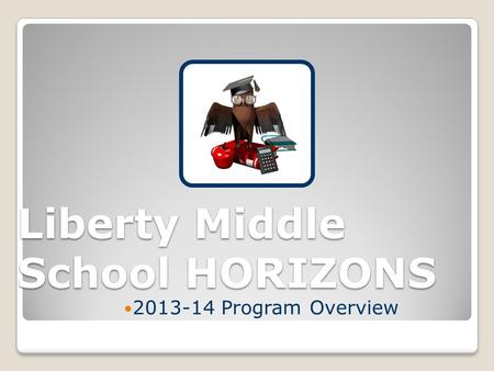 Liberty Middle School HORIZONS 2013-14 Program Overview.