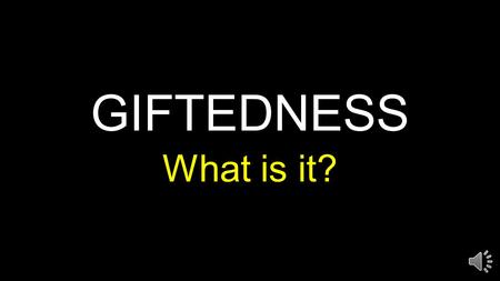 GIFTEDNESS What is it? CREATIVITY “ A unique way of perceiving their world and their relationship to it …”