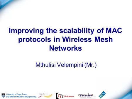 Improving the scalability of MAC protocols in Wireless Mesh Networks Mthulisi Velempini (Mr.)
