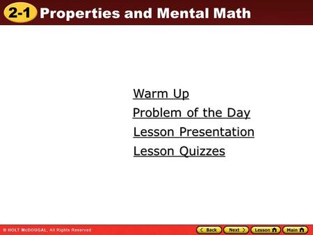 2-1 Properties and Mental Math Warm Up Warm Up Lesson Presentation Lesson Presentation Problem of the Day Problem of the Day Lesson Quizzes Lesson Quizzes.