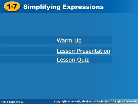 Holt Algebra 1 1-7 Simplifying Expressions 1-7 Simplifying Expressions Holt Algebra 1 Warm Up Warm Up Lesson Presentation Lesson Presentation Lesson Quiz.