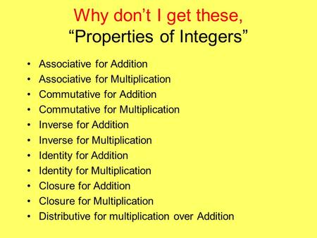 Why don’t I get these, “Properties of Integers” Associative for Addition Associative for Multiplication Commutative for Addition Commutative for Multiplication.