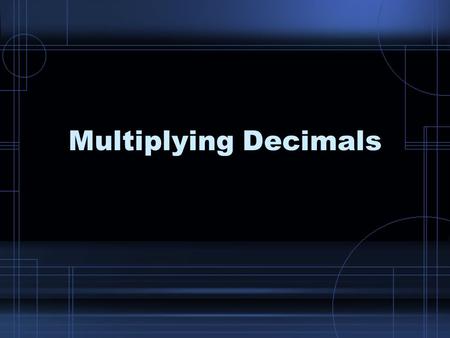 Multiplying Decimals. To Multiply: Place the number with more digits on top. Line up the numbers, ignoring the decimal point. Multiply Count the number.