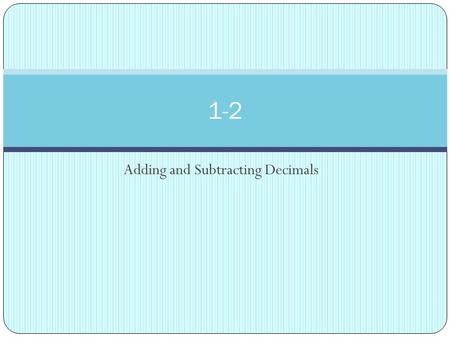 Adding and Subtracting Decimals 1-2. Adding Decimals Align the decimal points Insert zeros so each addend has the same number of decimal points Example: