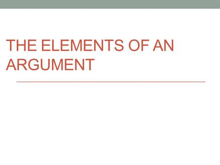 THE ELEMENTS OF AN ARGUMENT. Objectives objectives understand elements of an argument (claim, support) analyze persuasive techniques (appeals by association,