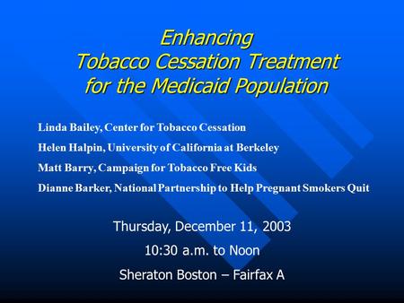 Enhancing Tobacco Cessation Treatment for the Medicaid Population Linda Bailey, Center for Tobacco Cessation Helen Halpin, University of California at.