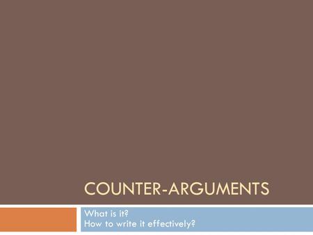 COUNTER-ARGUMENTS What is it? How to write it effectively?