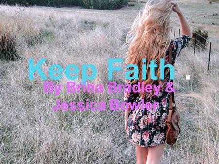 Keep Faith. By Brina Bradley & Jessica Bowler.. In a small city called Chester, there lived two travelers named Jessica and Brina.
