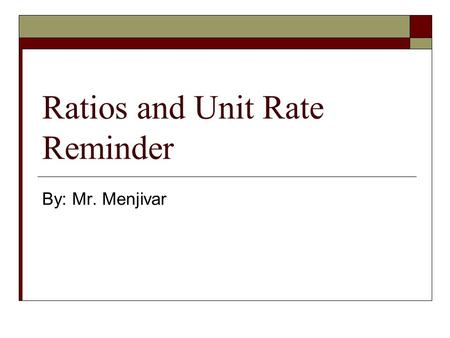 Ratios and Unit Rate Reminder By: Mr. Menjivar. Ratios and Unit Rates Reminder R L 03/31/11 Ratios and Unit Rate Reminder Reflection 03/31/11 Observe,