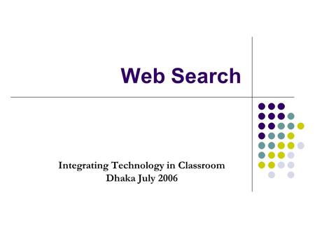 Web Search Integrating Technology in Classroom Dhaka July 2006.
