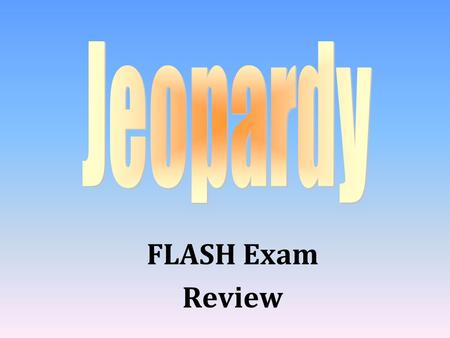 FLASH Exam Review 100 200 400 300 400 Organs & Parts Prevention Vocab & Terms Misc. 300 200 400 200 100 500 100.