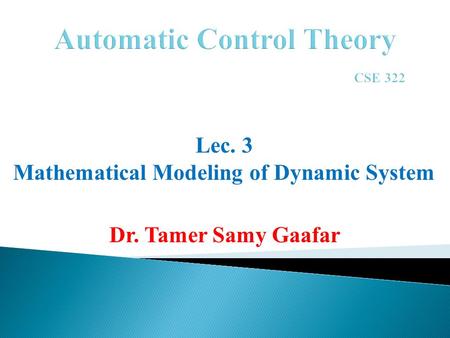 Dr. Tamer Samy Gaafar Lec. 3 Mathematical Modeling of Dynamic System.