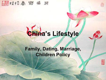 China’s Lifestyle Family, Dating, Marriage, Children Policy.