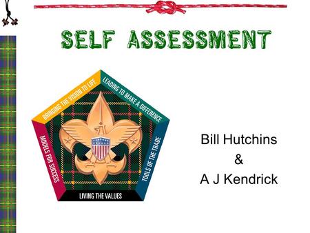 Self assessment Bill Hutchins & A J Kendrick 1. Objectives Understand the importance of self assessment in maximizing your leadership potential. View.