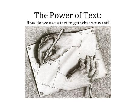 The Power of Text: How do we use a text to get what we want?