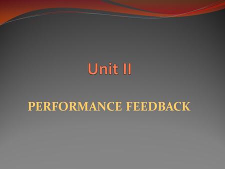 Unit II PERFORMANCE FEEDBACK.