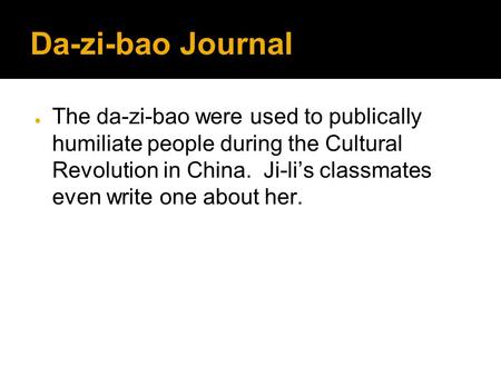 Da-zi-bao Journal ● The da-zi-bao were used to publically humiliate people during the Cultural Revolution in China. Ji-li’s classmates even write one about.