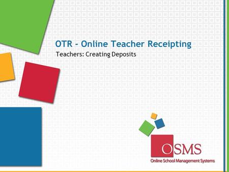 OTR - Online Teacher Receipting Teachers: Creating Deposits.