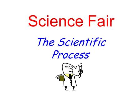 Science Fair The Scientific Process. Topic Research Select a science topic for later investigation. (Examples: magnetism, buoyancy, absorbency, temperature,