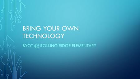 BRING YOUR OWN TECHNOLOGY ROLLING RIDGE ELEMENTARY.
