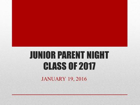 JUNIOR PARENT NIGHT CLASS OF 2017 JANUARY 19, 2016.