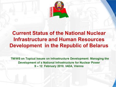 Current Status of the National Nuclear Infrastructure and Human Resources Development in the Republic of Belarus TM/WS on Topical Issues on Infrastructure.