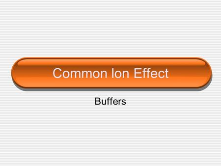 Common Ion Effect Buffers. Common Ion Effect Sometimes the equilibrium solutions have 2 ions in common For example if I mixed HF & NaF The main reaction.