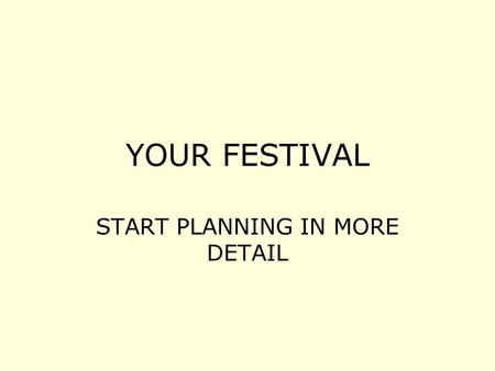 YOUR FESTIVAL START PLANNING IN MORE DETAIL. WORD DOCUMENT Transferred spider diagram and headings into a word document. Add more details to this document.