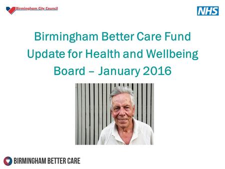 Birmingham Better Care Fund Update for Health and Wellbeing Board – January 2016.