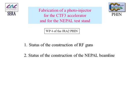 PHIN Fabrication of a photo-injector for the CTF3 accelerator and for the NEPAL test stand WP 4 of the JRA2 PHIN 1.Status of the construction of RF guns.