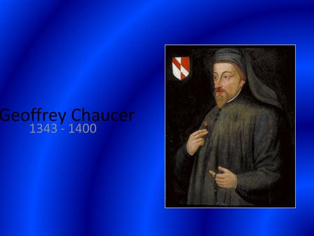 Geoffrey Chaucer 1343 - 1400.