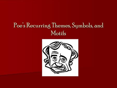 Poe’s Recurring Themes, Symbols, and Motifs. Master of the Macabre  HORROR  Gothic = literature characterized by a gloomy setting, mysterious or violent.