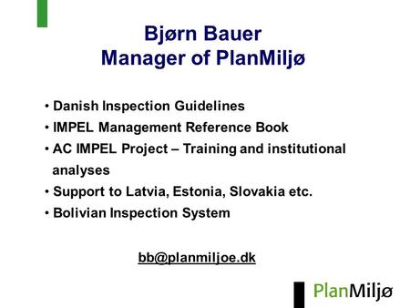 Bjørn Bauer Manager of PlanMiljø Danish Inspection Guidelines IMPEL Management Reference Book AC IMPEL Project – Training and institutional analyses Support.