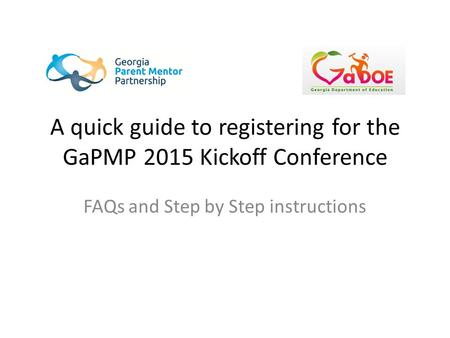 A quick guide to registering for the GaPMP 2015 Kickoff Conference FAQs and Step by Step instructions.
