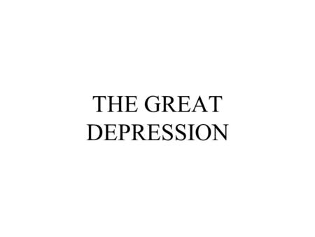 THE GREAT DEPRESSION. “Black Thursday” Stock Market Crash October 24, 1929 18,900,000 shares traded, $13 billion lost in 24 hours.