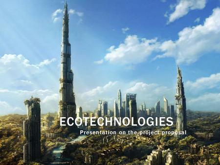 Presentation on the project proposal ECOTECHNOLOGIES.