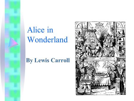 Alice in Wonderland By Lewis Carroll. Down the Rabbit-Hole Alice was beginning to get very tired of sitting by her sister on the bank, and of having nothing.