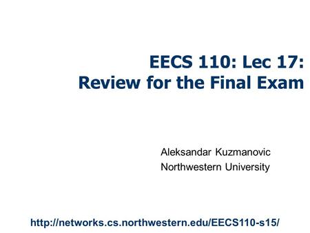 EECS 110: Lec 17: Review for the Final Exam Aleksandar Kuzmanovic Northwestern University