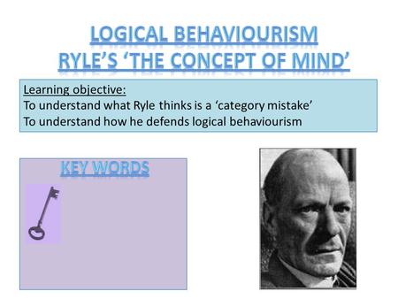 Learning objective: To understand what Ryle thinks is a ‘category mistake’ To understand how he defends logical behaviourism.
