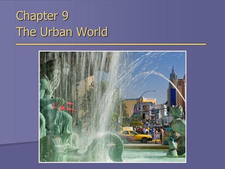 Chapter 9 The Urban World. Population and Urbanization  As of 2008, half of the world’s population lives in urban areas.