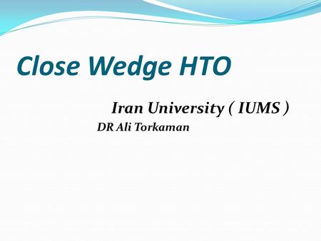 Close Wedge HTO Iran University ( IUMS ) DR Ali Torkaman.