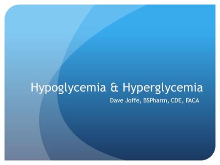 Hypoglycemia & Hyperglycemia Dave Joffe, BSPharm, CDE, FACA.