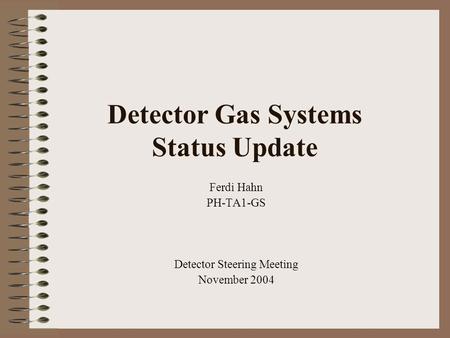 Detector Gas Systems Status Update Ferdi Hahn PH-TA1-GS Detector Steering Meeting November 2004.