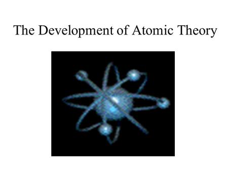 The Development of Atomic Theory. Do Theories in Science Stay the Same? Ideas and theories in Science change as new information is gathered. Our theory.