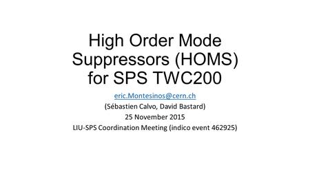 High Order Mode Suppressors (HOMS) for SPS TWC200 (Sébastien Calvo, David Bastard) 25 November 2015 LIU-SPS Coordination Meeting.