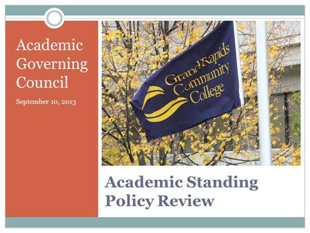 Academic Standing Policy Review Academic Governing Council September 10, 2013.