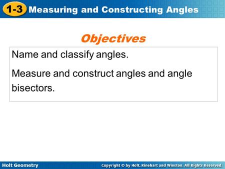 Holt Geometry 1-3 Measuring and Constructing Angles Name and classify angles. Measure and construct angles and angle bisectors. Objectives.