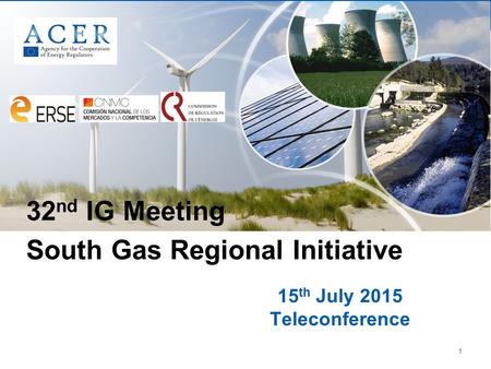 1 15 th July 2015 Teleconference 32 nd IG Meeting South Gas Regional Initiative.