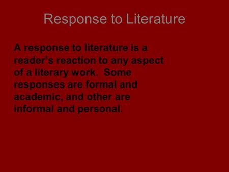Response to Literature A response to literature is a reader’s reaction to any aspect of a literary work. Some responses are formal and academic, and other.