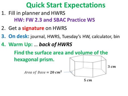 Quick Start Expectations 1.Fill in planner and HWRS HW: FW 2.3 and SBAC Practice WS 2.Get a signature on HWRS 3.On desk: journal, HWRS, Tuesday’s HW, calculator,